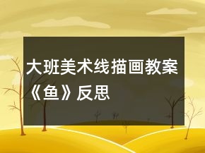 大班美術線描畫教案《魚》反思