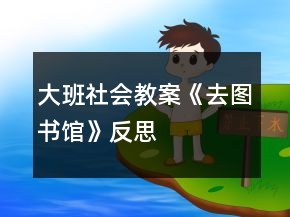 大班社會教案《去圖書館》反思