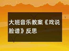 大班音樂(lè)教案《戲說(shuō)臉譜》反思