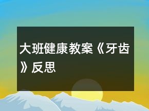 大班健康教案《牙齒》反思