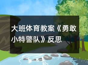 大班體育教案《勇敢小特警隊(duì)》反思
