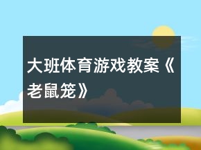 大班體育游戲教案《老鼠籠》