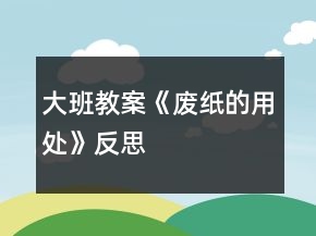大班教案《廢紙的用處》反思