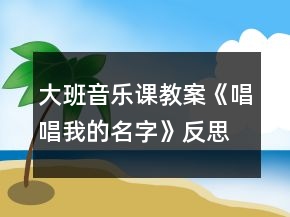 大班音樂課教案《唱唱我的名字》反思