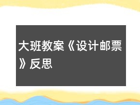 大班教案《設計郵票》反思