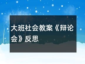 大班社會教案《辯論會》反思