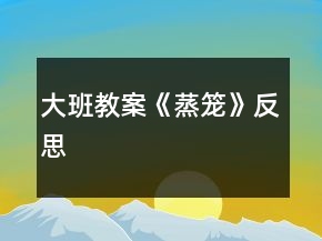 大班教案《蒸籠》反思