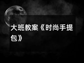 大班教案《時(shí)尚手提包》