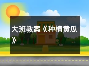 大班教案《種植黃瓜》