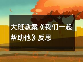 大班教案《我們一起幫助他》反思