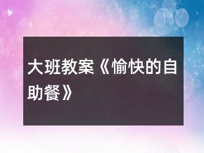 大班教案《愉快的自助餐》
