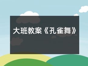 大班教案《孔雀舞》