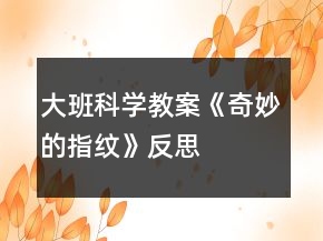 大班科學(xué)教案《奇妙的指紋》反思
