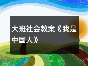 大班社會(huì)教案《我是中國人》