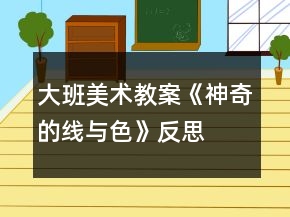 大班美術(shù)教案《神奇的線與色》反思