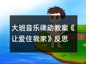 大班音樂律動教案《讓愛住我家》反思