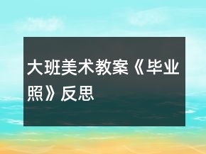 大班美術(shù)教案《畢業(yè)照》反思