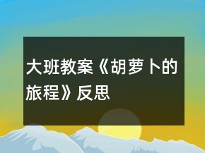 大班教案《胡蘿卜的旅程》反思