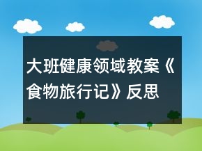 大班健康領(lǐng)域教案《食物旅行記》反思