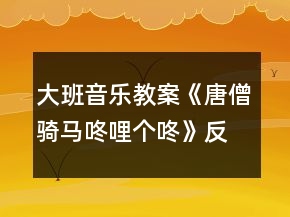 大班音樂教案《唐僧騎馬咚哩個咚》反思