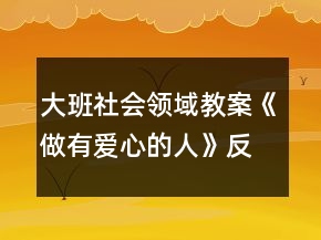 大班社會(huì)領(lǐng)域教案《做有愛心的人》反思
