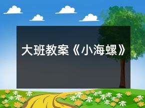 大班教案《小海螺》
