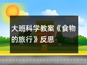大班科學(xué)教案《食物的旅行》反思