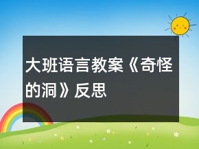 大班語(yǔ)言教案《奇怪的洞》反思