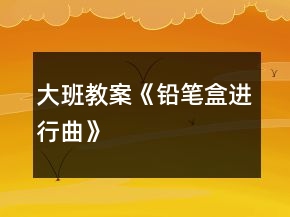 大班教案《鉛筆盒進行曲》