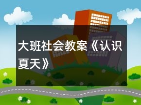 大班社會(huì)教案《認(rèn)識(shí)夏天》