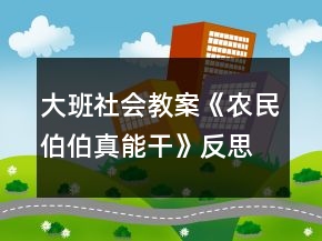 大班社會(huì)教案《農(nóng)民伯伯真能干》反思