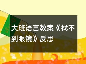 大班語言教案《找不到眼鏡》反思