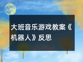 大班音樂游戲教案《機(jī)器人》反思