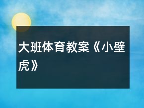 大班體育教案《小壁虎》