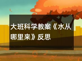 大班科學(xué)教案《水從哪里來(lái)》反思