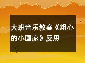 大班音樂教案《粗心的小畫家》反思