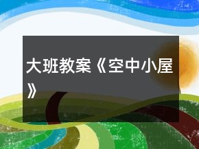 大班教案《空中小屋》