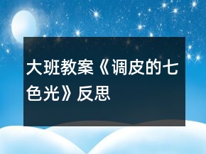 大班教案《調(diào)皮的七色光》反思