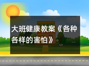 大班健康教案《各種各樣的害怕》