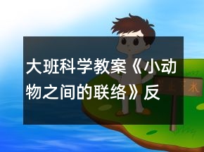 大班科學(xué)教案《小動(dòng)物之間的聯(lián)絡(luò)》反思