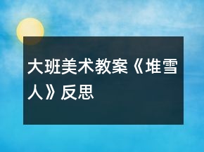 大班美術(shù)教案《堆雪人》反思