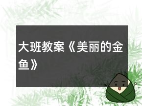大班教案《美麗的金魚》