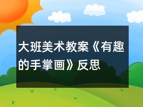大班美術(shù)教案《有趣的手掌畫》反思
