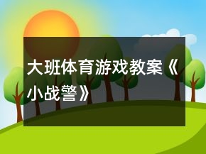 大班體育游戲教案《小戰(zhàn)警》