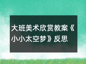 大班美術(shù)欣賞教案《小小太空夢(mèng)》反思
