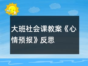 大班社會課教案《心情預報》反思
