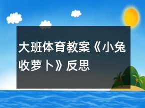 大班體育教案《小兔收蘿卜》反思