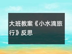 大班教案《小水滴旅行》反思
