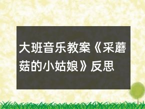 大班音樂(lè)教案《采蘑菇的小姑娘》反思