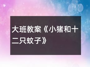 大班教案《小豬和十二只蚊子》
